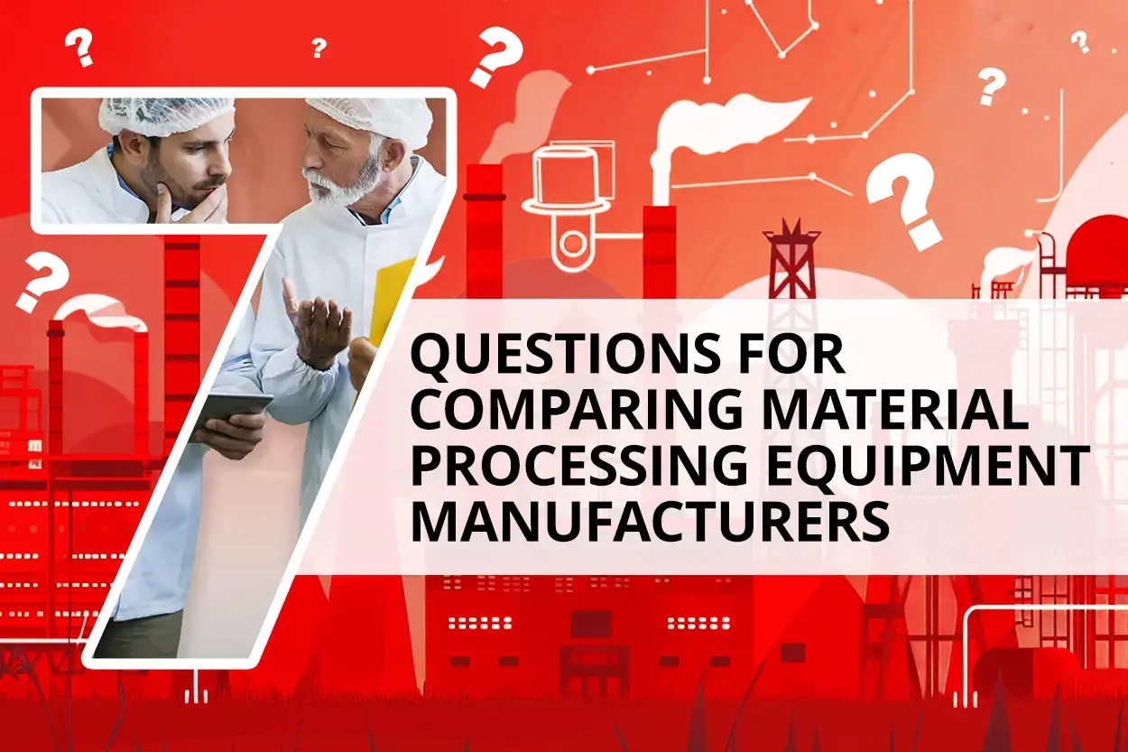 7 questions for comparing material processing equipment manufacturers